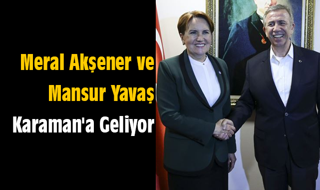 Meral Akşener ve Mansur Yavaş Karaman a geliyor Siyaset Karaman